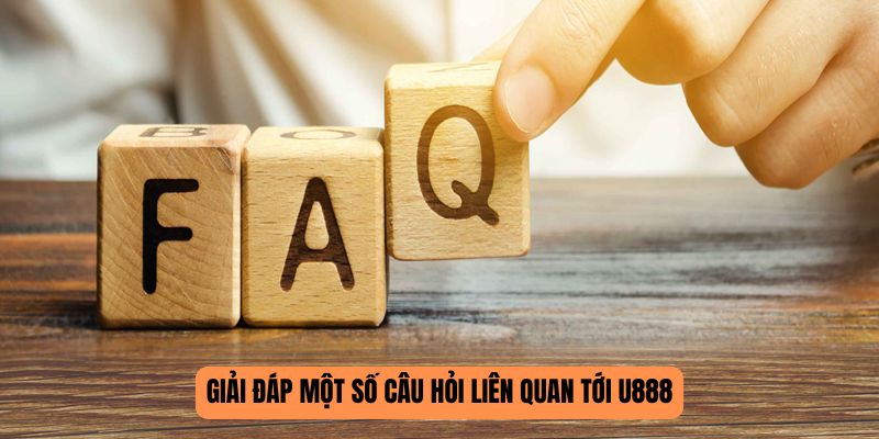 Giải đáp một số câu hỏi liên quan tới U888