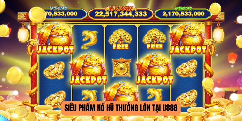 Siêu phẩm nổ hũ thưởng lớn tại U888